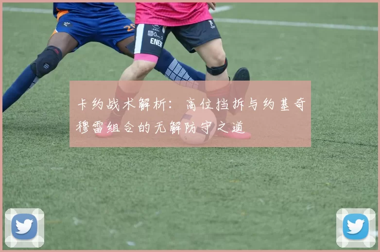 卡约战术解析：高位挡拆与约基奇穆雷组合的无解防守之道