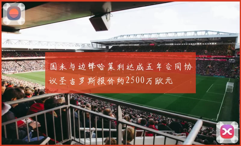 国米与边锋哈莱利达成五年合同协议圣吉罗斯报价约2500万欧元