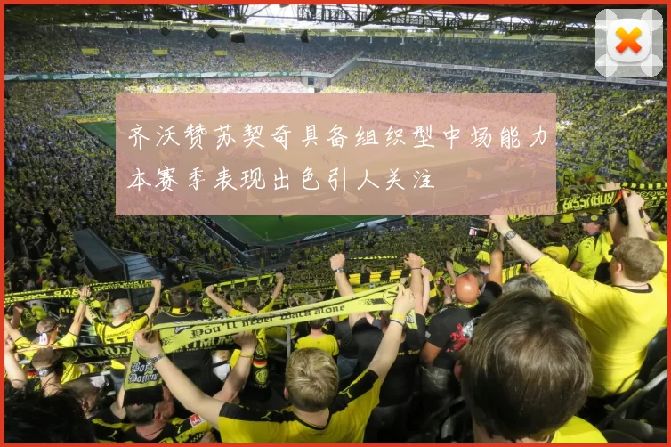 齐沃赞苏契奇具备组织型中场能力本赛季表现出色引人关注