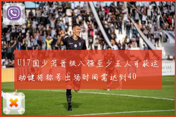U17国少若晋级八强至少五人可获运动健将称号出场时间需达到40