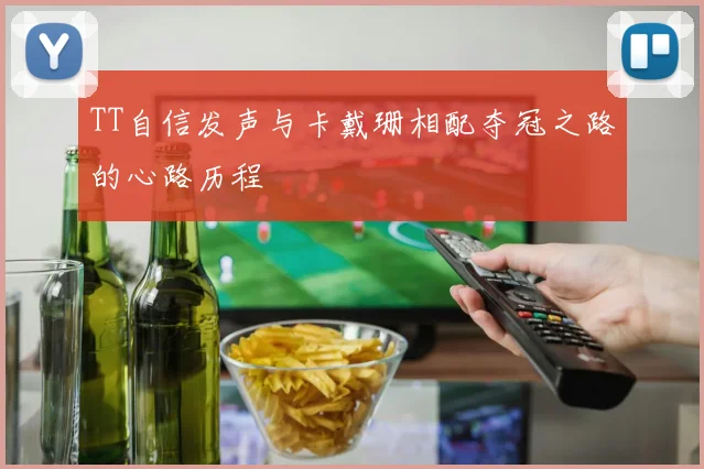 TT自信发声与卡戴珊相配夺冠之路的心路历程